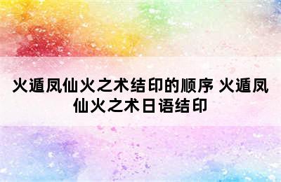 火遁凤仙火之术结印的顺序 火遁凤仙火之术日语结印